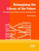Reimagining the library of the future : public buildings and civic space for tomorrow's knowledge society / Steffen Lehmann ; with a foreword by Kelvin Watson, a prologue by Michelle Jeffrey Delk, an epilogue by Keith Webster, and a photo series by Cida de Aragon
