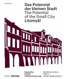 Das Potenzial der kleinen Stadt Litomyšl = The potential of the small city of Litomyšl / Author, Florian Aicher ; translation, Stefan Widdes
