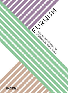 FURNISH : new methodologies to intervene in public space / edited and coordinated by Inés Aquilué Junyent ; graphic design, maps and layout by Marina Ojeda Esquerdo ; text editing and revising by Paloma Nieri Romero