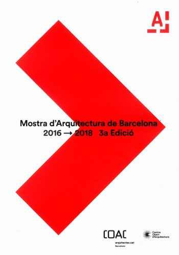 Mostra d'Arquitectura de Barcelona 2016-2018 : 3a edició / coordinació: Àrea de Cultura de la Demarcació de Barcelona del COAC ; concepte, comissariat i edició: Francesc Camps