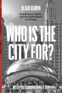 Who is the city for? : architecture, equity, and the public realm in Chicago / Blair Kamin with photographs by Lee Bey