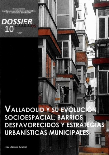 Valladolid y su evolución socioespacial, barrios desfavorecidos y estrategias urbanísticas municipales : de la represión del suburbio a la intervenciones integradas / Jesús García Araque