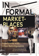 In/formal Marketplaces : Experiments with Urban Reconfiguration / Peter Mörtenböck and Helge Mooshammer ; translation Bruno Borgna