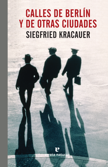 Calles de Berlín y de otras ciudades / Siegfried Kracauer ; traducción de Manolo Laguillo