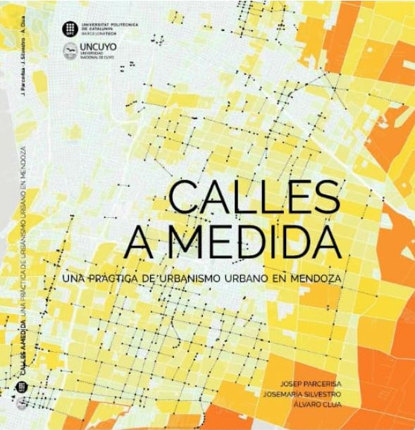 Calles a medida : una práctica de urbanismo urbano en Mendoza / Josep Parcerisa, Josemaría Silvestro, Álvaro Clua