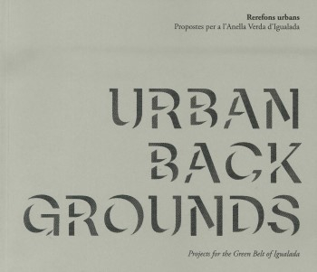 Urban backgrounds : projectes for the green belt of Igualada = Rerefons urbans : propostes per a l'Anella Verda d'Igualada / Álvaro Clua (ed.)