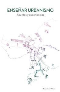 Enseñar urbanismo : apuntes y experiencias / Carles Crosas, Álvaro Clua, Inés Aquilué y Melisa Pesoa (eds.) (Departament d'Urbanisme, Territori i Paisatge, Universitat Politècnica de Catalunya)