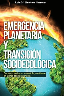 Emergencia planetaria y transición socioecológica : gobernar un futuro sostenible y resiliente en alianza con la naturaleza / Luis M. Jiménez Herrero