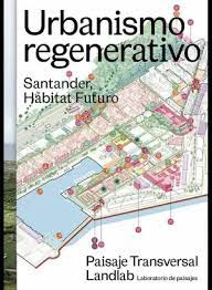 Urbanismo regenerativo : Santander, hábitat futuro / Paisaje Transversal, LandLab, Laboratorio de paisajes