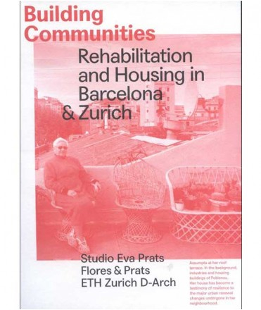 Building communities : rehabilitation and housing in Barcelona & Zurich / Studio Eva Prats, Flores & Prats, ETH Zurich D-Arch