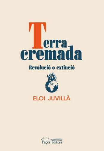 Terra cremada : revolució o extinció / Eloi Juvillà