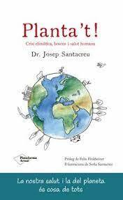 Planta't! : crisi climàtica, boscos i salut humana / Dr. Josep Santacreu ; pròleg de Felix Finkbeiner ; traducció de Xavier Beltrán