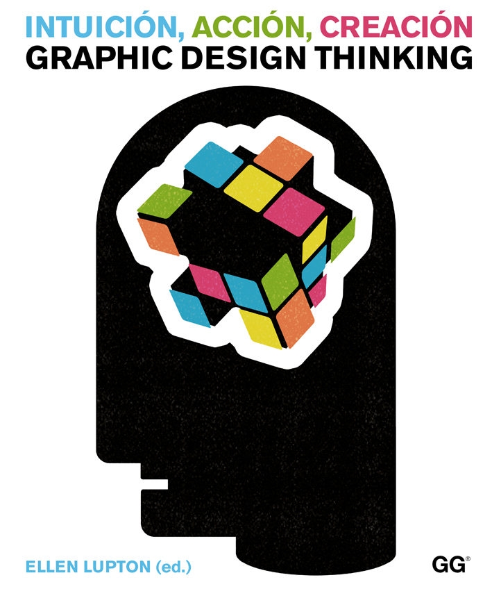 Intuición, acción, creación : graphic design thinking / Ellen Lupton (ed.) ; traducción: Álvaro Marcos