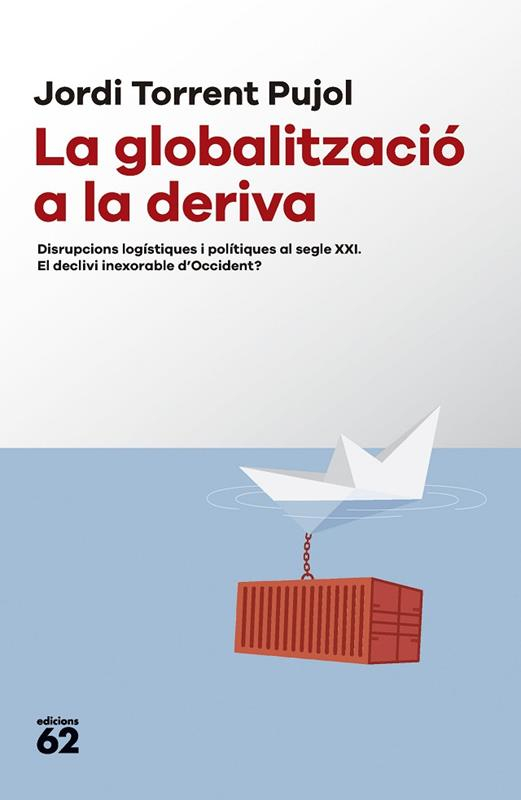 La globalització a la deriva : disrupcions logístiques i polítiques al segle XXI. El declivi inexorable d'Occident?  / Jordi Torrent Pujol.