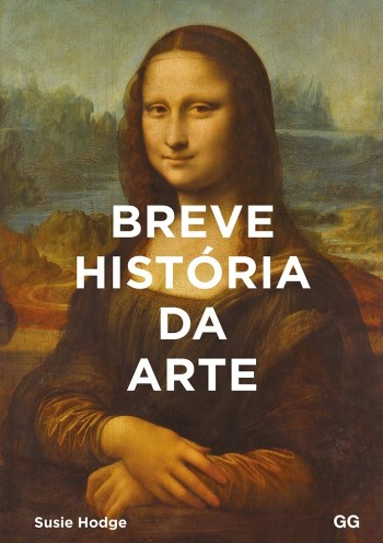 Breve história da arte : um guia de bolso para os principais gêneros, obras, temas e técnicas / Susie Hodge ; tradução: Maria Luisa de Abreu Lima Paz