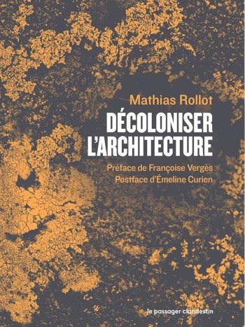 Décoloniser l'architecture / Mathias Rollot ; préface de Françoise Vergès ; postface Émeline Curien