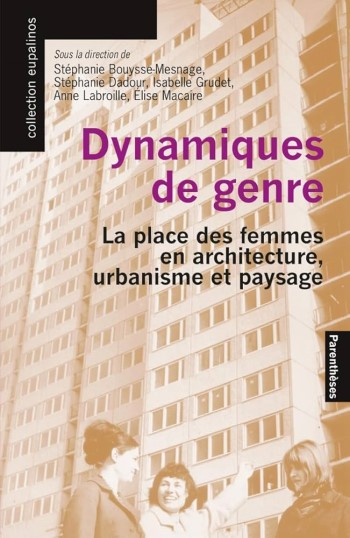 Dynamiques de genre : la place des femmes en architecture, urbanisme et paysage / sous la direction de Stéphanie Bouysse-Mesnage [i 4 més]