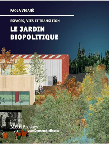 Le jardin biopolitique : espaces, vies et transition / Paola Viganò ; traduit de l'italien par Sabine El Sayegh