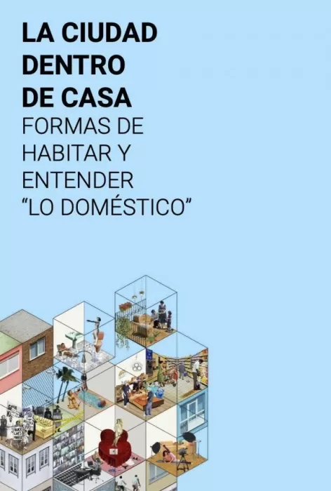 La ciudad dentro de casa : formas de habitar y entender 