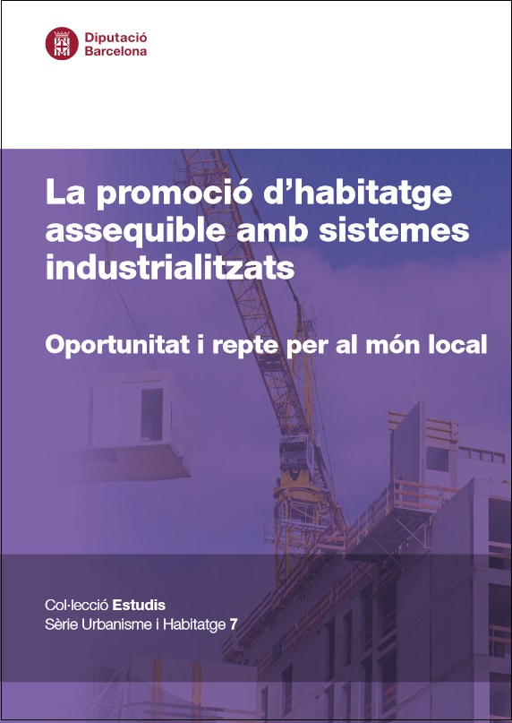 La Promoció d'habitatge assequible amb sistemes industrialitzats : oportunitat i repte per al món local / diversos autors ; amb la direcció tècnica de Gerardo Wadel