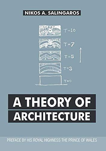 A Theory of architecture / Nikos A. Salingaros ; with contributions by Michael W. Mehaffy, Terry M. Mikiten, Débora M. Tejada, and Hing-Sing Yu ; preface by His Royal Highness The Prince of Wales