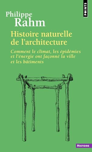 Histoire naturelle de l'architecture : comment le climat, les épidémies et l'énergie ont façonné la ville et les bâtiments / Philippe Rahm