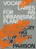 Vocabularies for an urbanising planet : theory building through comparison / edited by Christian Schmid, Monika Streule ; with contributions by Naomi Hanakata [i 6 més]