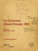 Album Punjab, 1951 / Le Corbusier ; introduction and commentary by = introduction et commentaires par Maristella Casciato ; photographs by = photographies par Pierre Jeanneret ; transcription and translation of Le Corbusier's writing in his sketchbook, Francesco Passanti (French-English) ; translation (commentary), Domenico Biscardi (Italian-French), Thomas DePasquale (Italian-English), Myriam Ochos-Suel (English-French)