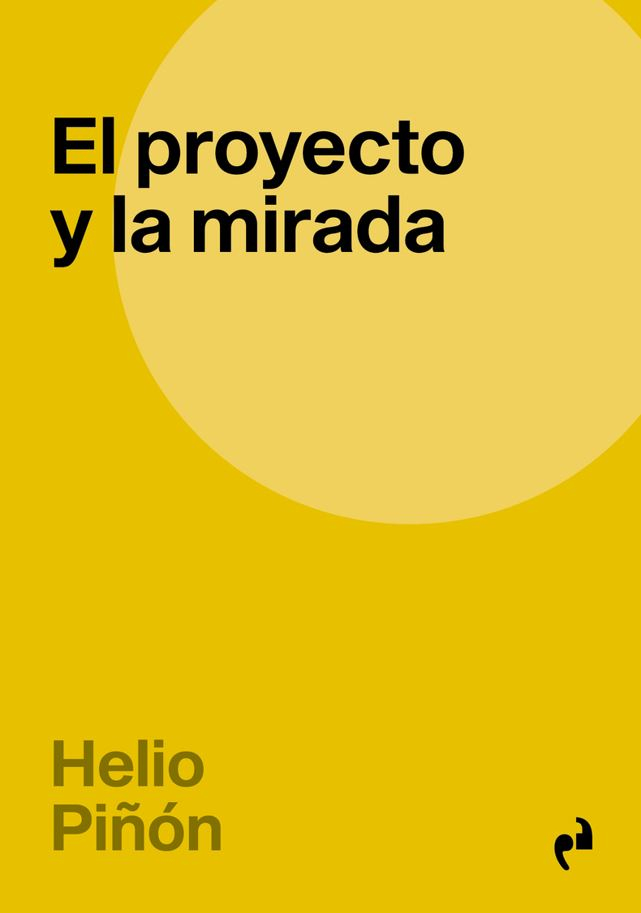 El proyecto y la mirada / Helio Piñón