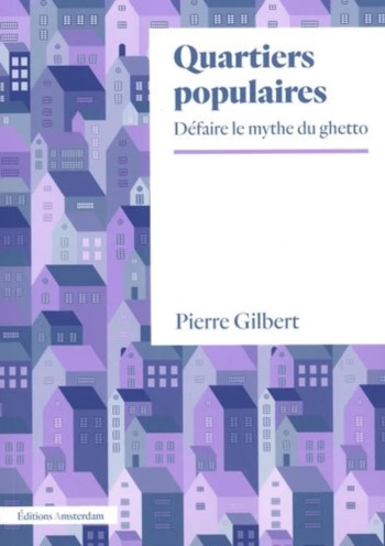Quartiers populaires : défaire le mythe du ghetto / Pierre Gilbert