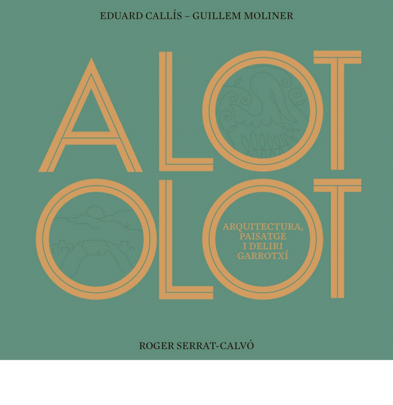 Alot Olot : arquitectura, paisatge i deliri garrotxí / Eduard Callís, Guillem Moliner ; i Roger Serrat-Calvó [fotografies]