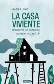 La casa viviente : recuperar los espacios, aprender a construir / Andrea Staid ; traducción de Giuseppe Maio