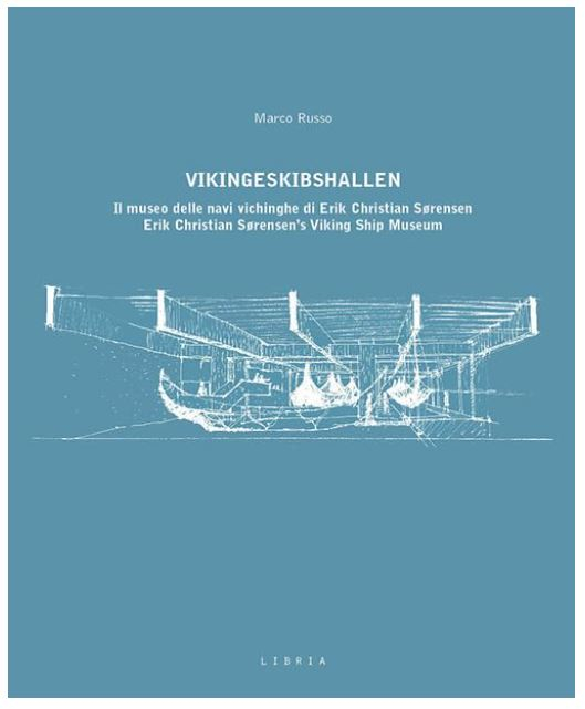 Vikingeskibshallen : il museo delle navi vichinghe di Erik Christian Sørensen = Erik Christian Sørensen's Viking ship museum / Marco Russo