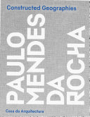 Constructed geographies Paulo Mendes da Rocha / editors: Jean-Louis Cohen, Vanessa Grossman