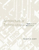 Architecture or techno-utopia : politics after modernism / Felicity D. Scott