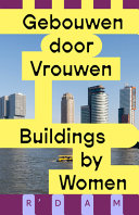 Gebouwen door vrouwen : Rotterdam = Buildings by women : Rotterdam / Sofie van Brunschot [i 3 més] ; fotografie Loes van Duyvendijk ; vertaling Loes van Duijvendijk
