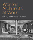 Women architects at work : making American modernism / Mary Anne Hunting, Kevin D. Murphy