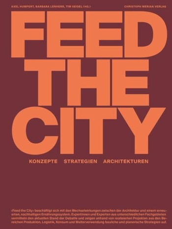 Feed the city : Konzepte, Strategien, Architekturen / FHNW Institut Architektur, Axel Humpert, Barbara Lenherr, Tim Seidel ; mit Beiträgen von Emanuel Amrein [i 14 més]