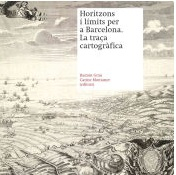 Horitzons i límits per a Barcelona : la traça cartogràfica / Ramon Grau, Carme Montaner (editors)