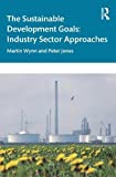 The Sustainable Development Goals [electronic resource] : industry sector approaches / Martin Wynn and Peter Jones.