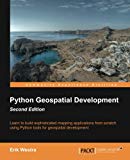 Python geospatial development : learn to build sophisticated mapping applications from scratch using Phyton tools for geospatial development / Eric Westra