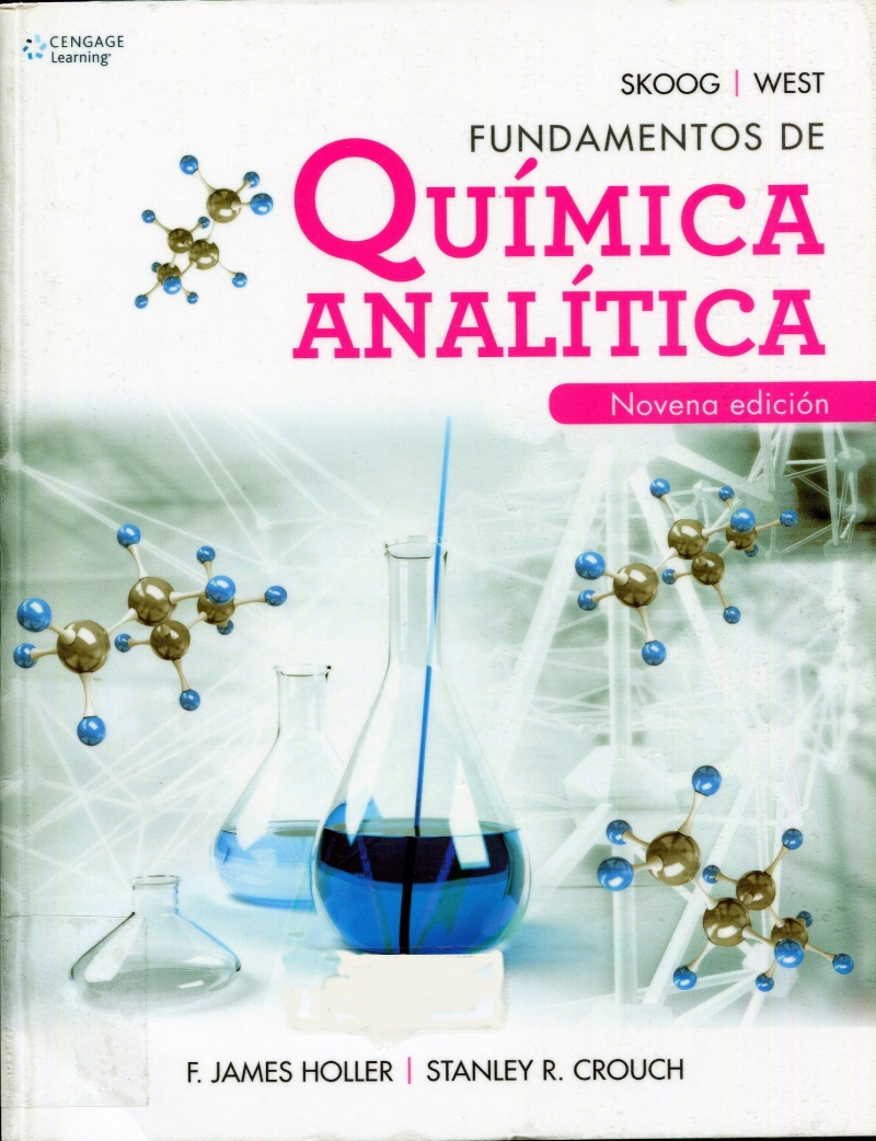 Fundamentos de química analítica / Douglas A. Skoog (Stanford University), Donald M. West (San José State University), F. James Holler (University of Kentucky), Stanley R. Crouch (Michigan State University) ; traducción: Dr. Eugenio de la Mora Lugo, M. en C. Jesús Miguel Torres Flores ; revisión técnica: M. en C. María Aurora Lanto Arriola