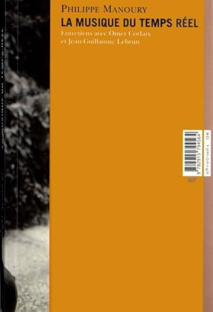 La musique du temps réel entretiens avec Omer Corlaix et Jean-Guillaume Lebrun / Philippe Manoury