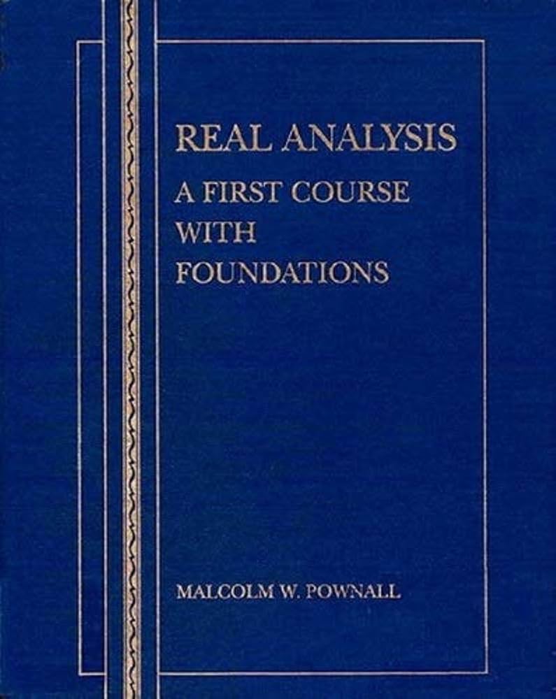 Real analysis : a first course with foundations/ Malcolm W. Pownall
