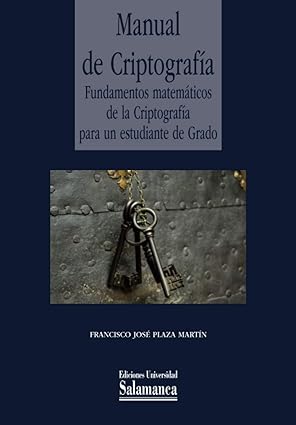 Manual de criptografía : fundamentos matemáticos de la criptografía para un estudiante de grado  / Francisco José Plaza Martín