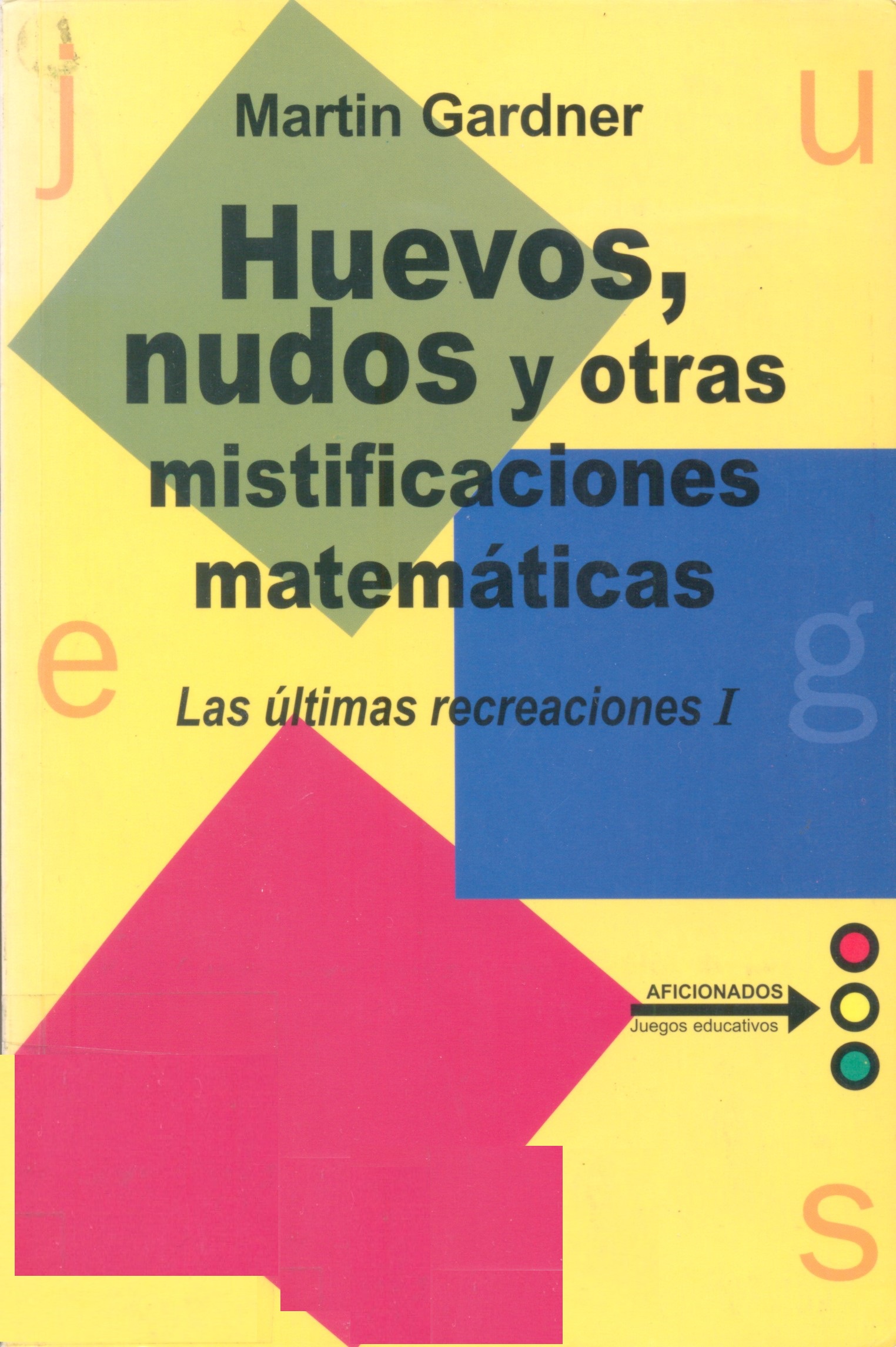 Huevos, nudos y otras mistificaciones matemáticas : las últimas recreaciones I / Martin Gardner ; [traducción: Luis Bou García]