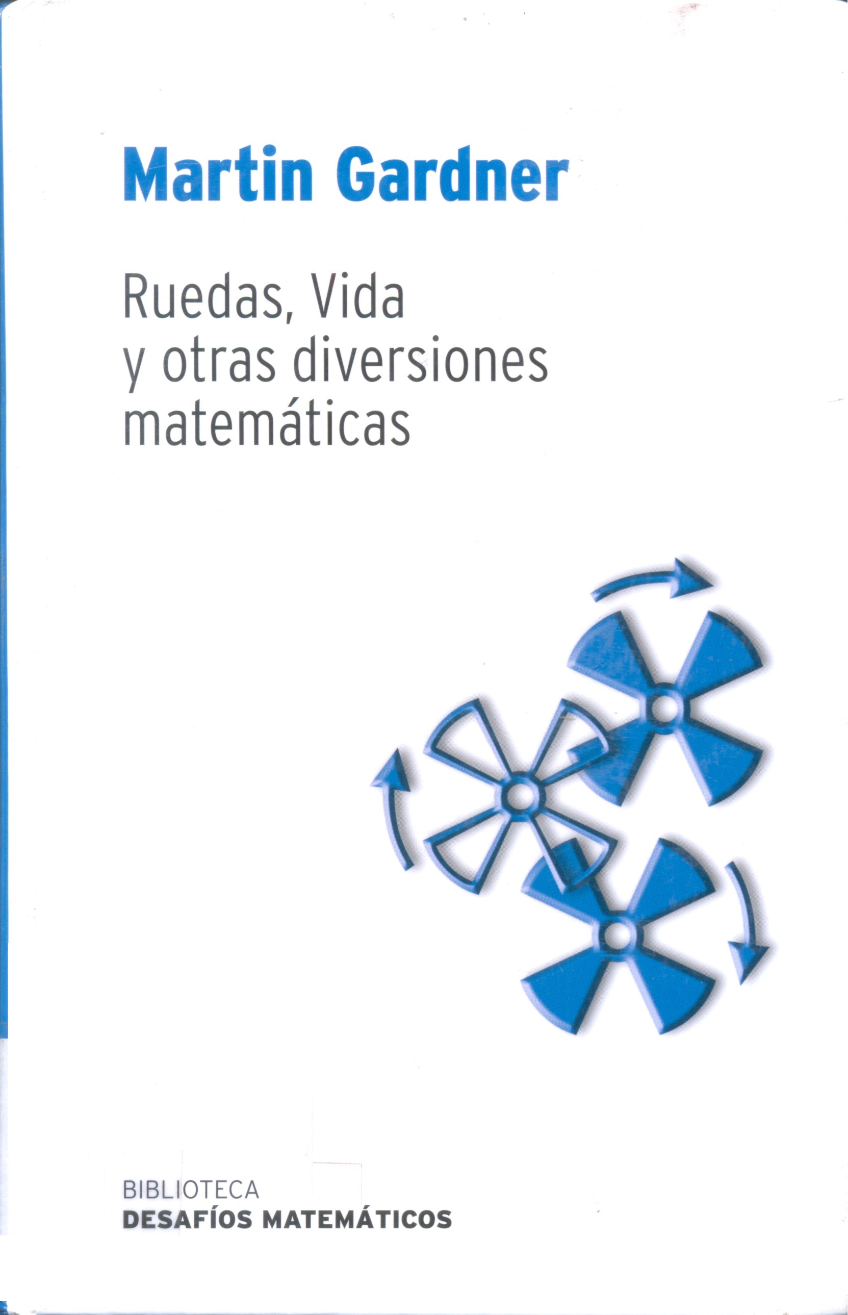 Ruedas, vida y otras diversiones matemáticas / Martin Gardner ; [traducción: Luis Bou García]