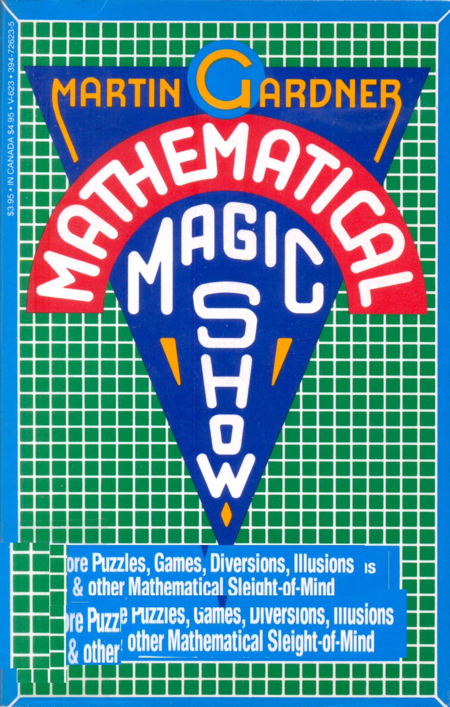 Mathematical magic show : more puzzles, games, diversions, illusions & other mathematical sleight-of-mind from Scientific American : with repartee from readers, afterhoughts from the author and 133 drawings & diagrams / Martin Gardner