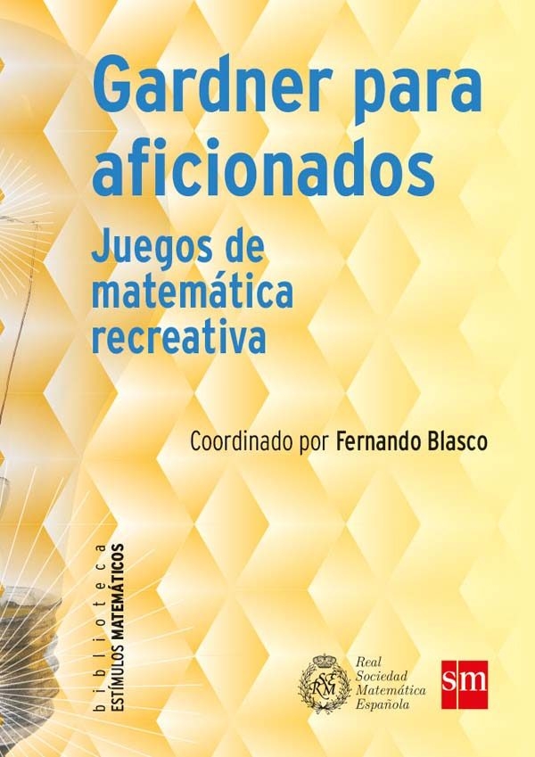 Gardner para aficionados : juegos de matemática recreativa / coordinado por Fernando Blasco