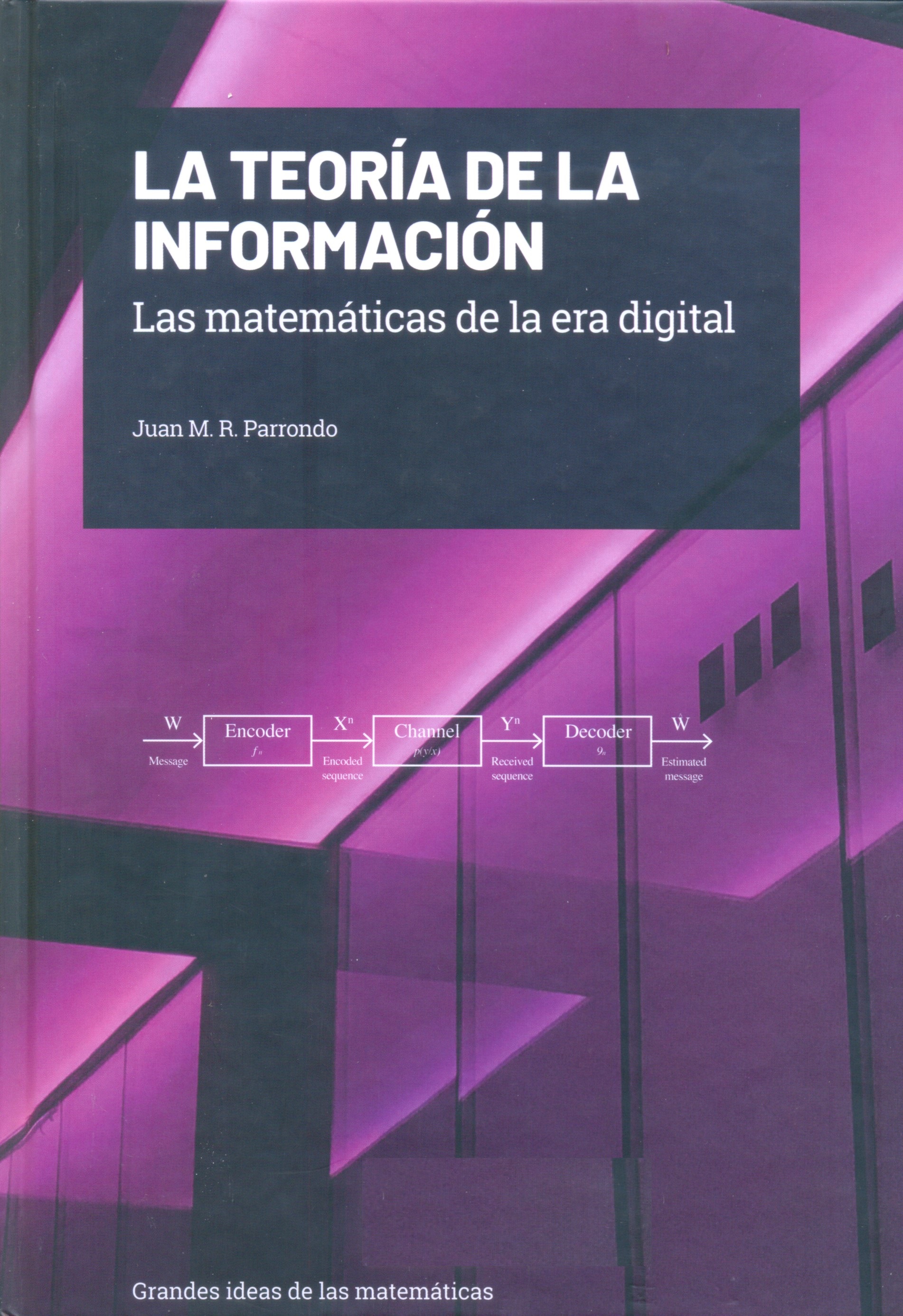 La Teoría de la información : las matemáticas de la era digital / Juan M.R. Parrondo
